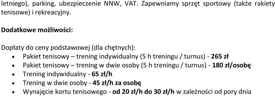 / turnus) - 265 zł Pakiet tenisowy trening w dwie osoby (5 h treningu / turnus) - 180 zł/osobę Trening indywidualny -