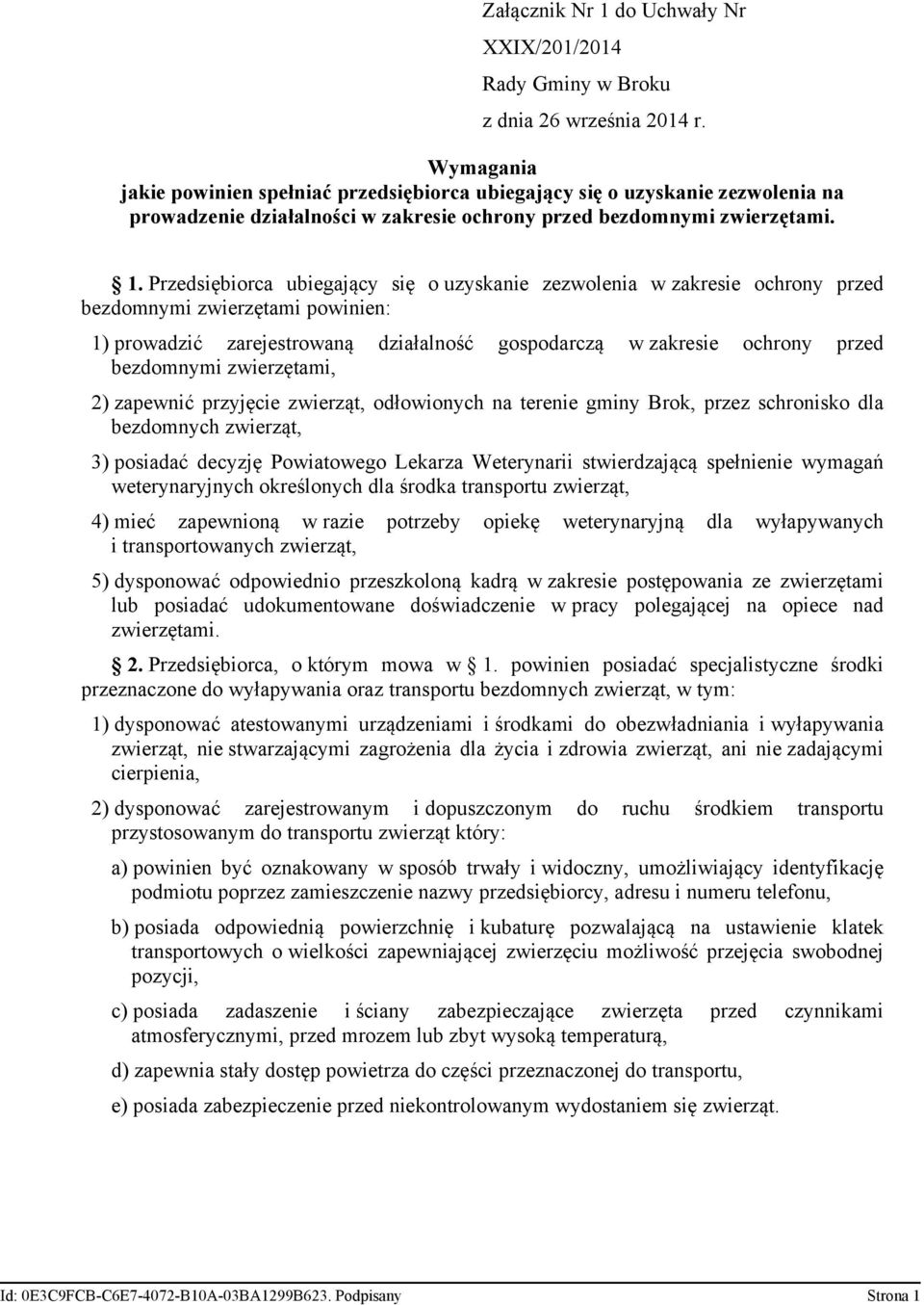 Przedsiębiorca ubiegający się o uzyskanie zezwolenia w zakresie ochrony przed bezdomnymi zwierzętami powinien: 1) prowadzić zarejestrowaną działalność gospodarczą w zakresie ochrony przed bezdomnymi