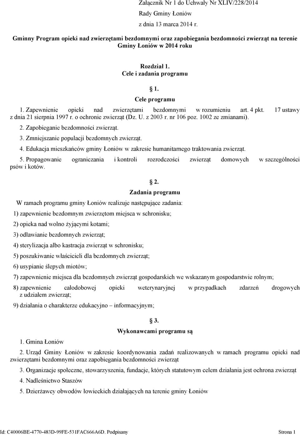 Zapewnienie opieki nad zwierzętami bezdomnymi w rozumieniu art. 4 pkt. 17 ustawy z dnia 21 sierpnia 1997 r. o ochronie zwierząt (Dz. U. z 2003 r. nr 106 poz. 1002 ze zmianami). 2. Zapobieganie bezdomności zwierząt.