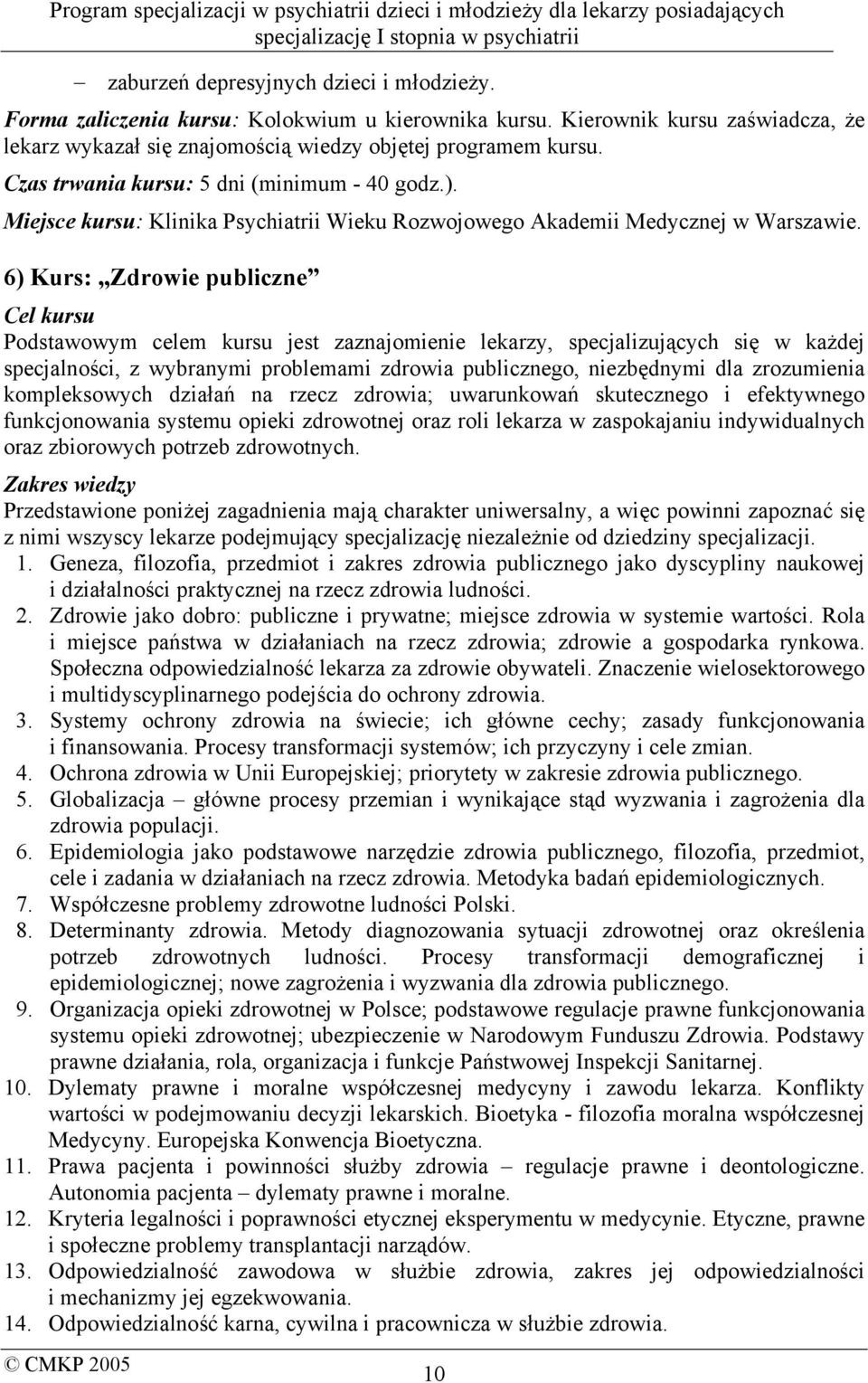 6) Kurs: Zdrowie publiczne Cel kursu Podstawowym celem kursu jest zaznajomienie lekarzy, specjalizujących się w każdej specjalności, z wybranymi problemami zdrowia publicznego, niezbędnymi dla