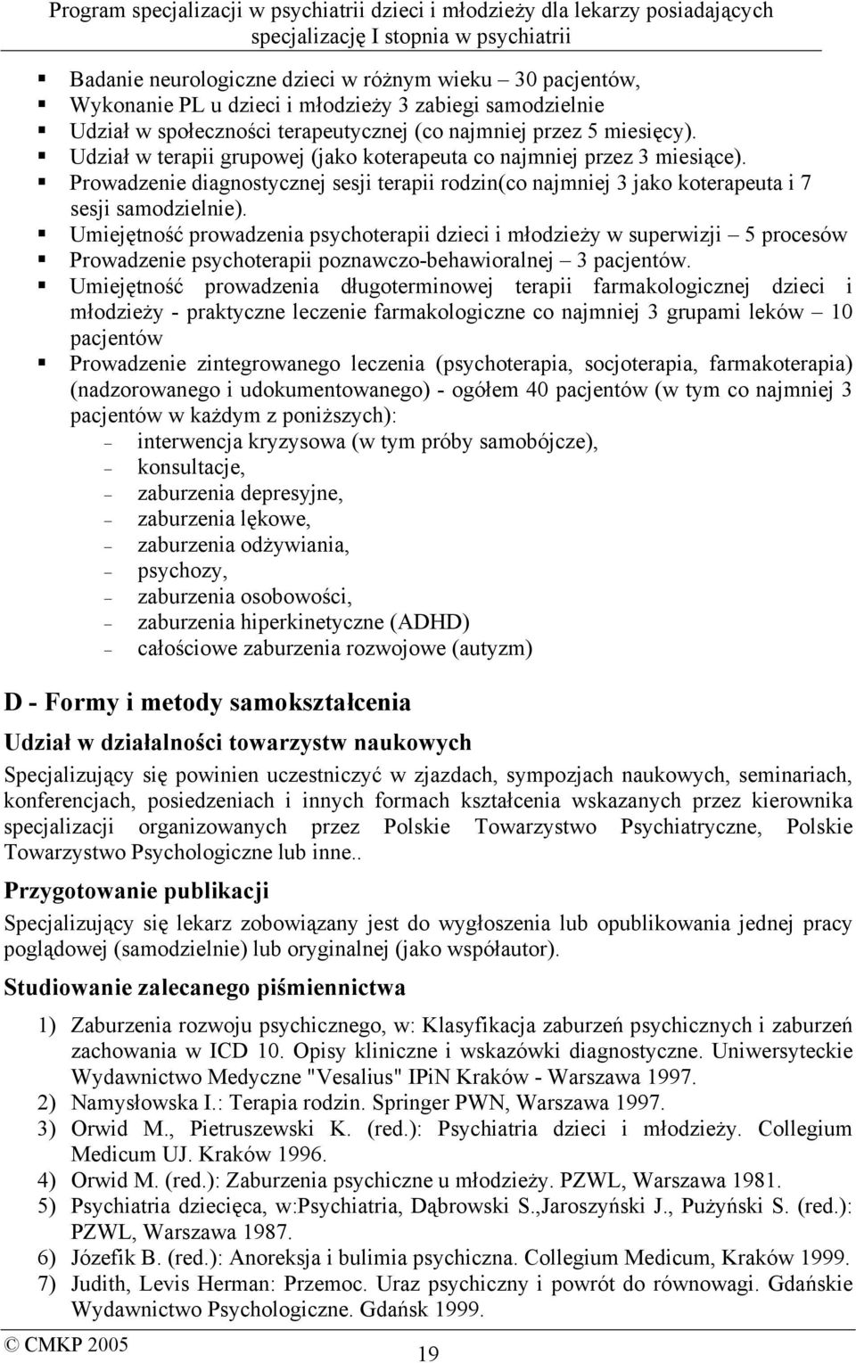 Umiejętność prowadzenia psychoterapii dzieci i młodzieży w superwizji 5 procesów Prowadzenie psychoterapii poznawczo-behawioralnej 3 pacjentów.