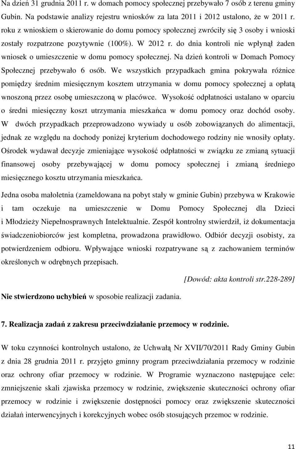do dnia kontroli nie wpłynął żaden wniosek o umieszczenie w domu pomocy społecznej. Na dzień kontroli w Domach Pomocy Społecznej przebywało 6 osób.