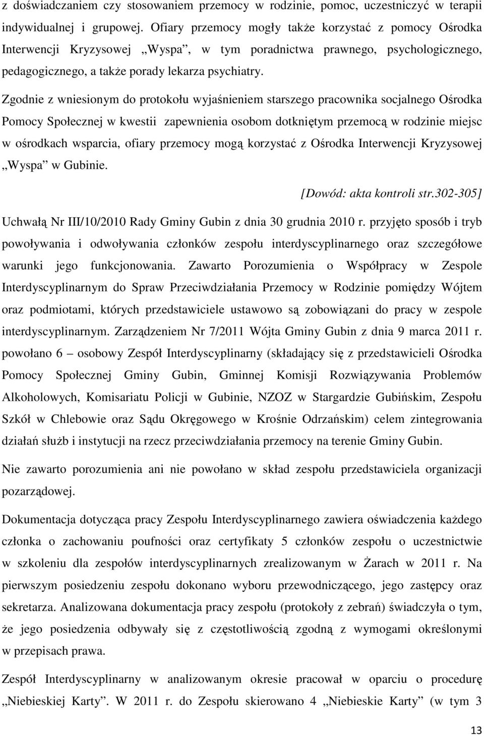 Zgodnie z wniesionym do protokołu wyjaśnieniem starszego pracownika socjalnego Ośrodka Pomocy Społecznej w kwestii zapewnienia osobom dotkniętym przemocą w rodzinie miejsc w ośrodkach wsparcia,