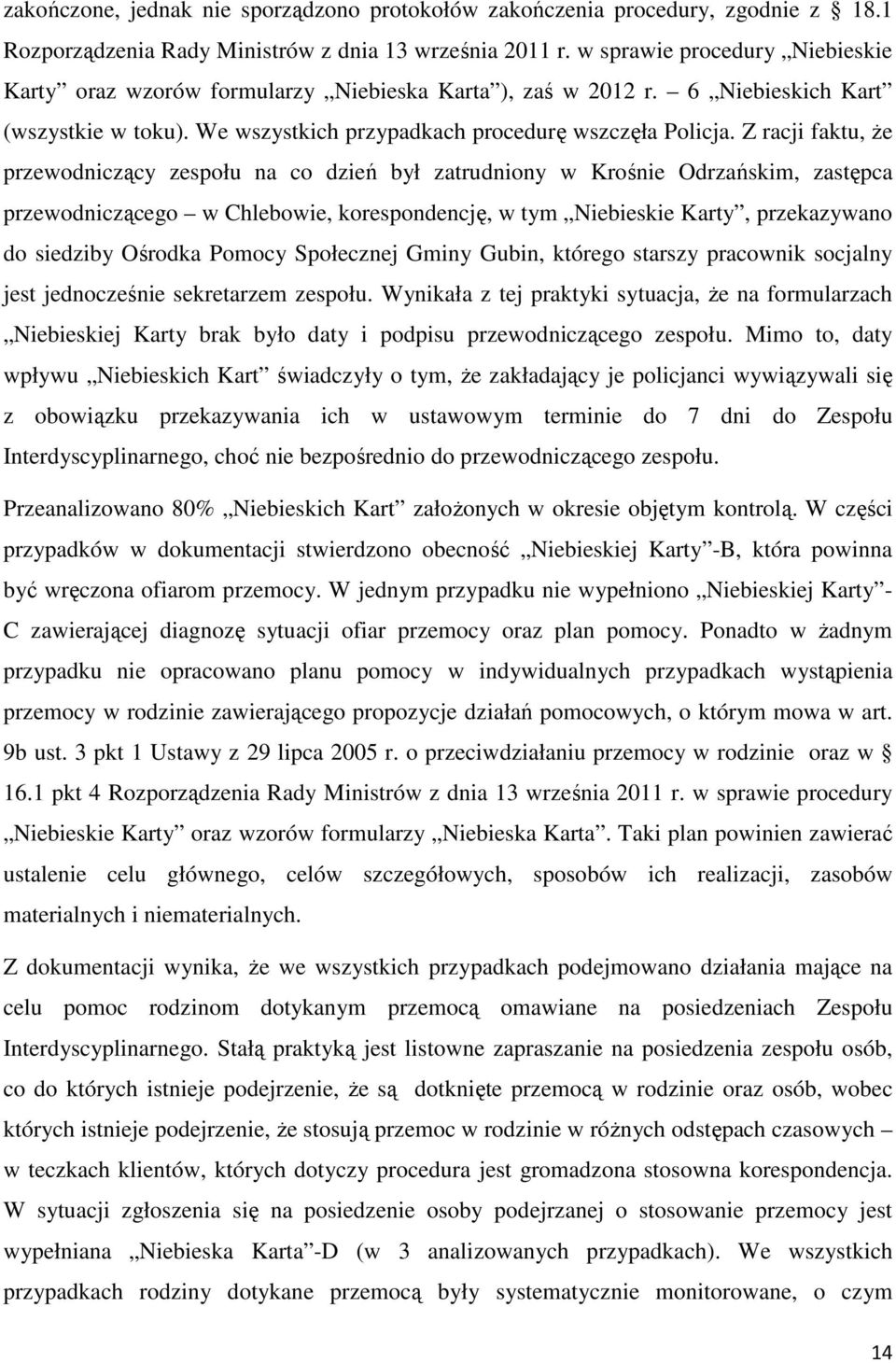 Z racji faktu, że przewodniczący zespołu na co dzień był zatrudniony w Krośnie Odrzańskim, zastępca przewodniczącego w Chlebowie, korespondencję, w tym Niebieskie Karty, przekazywano do siedziby