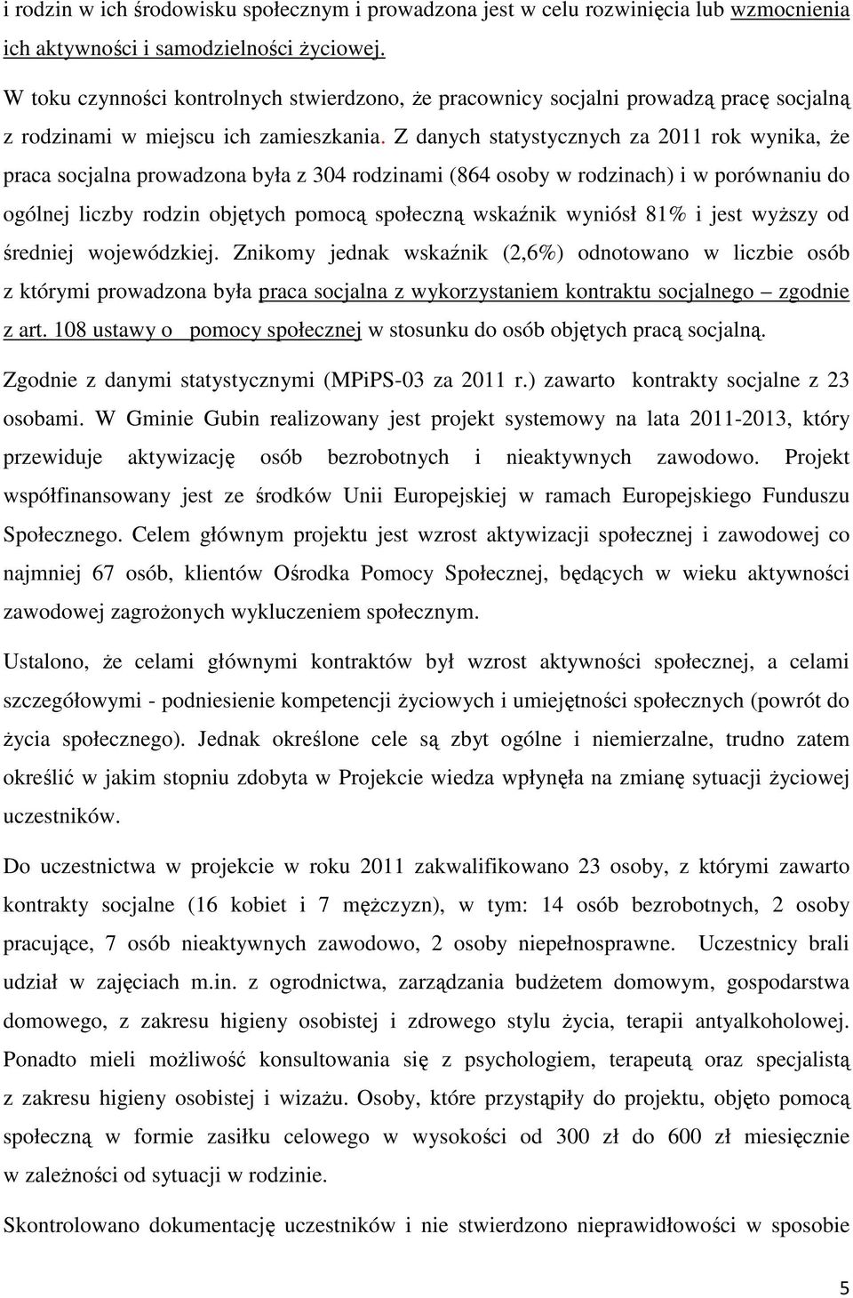 Z danych statystycznych za 2011 rok wynika, że praca socjalna prowadzona była z 304 rodzinami (864 osoby w rodzinach) i w porównaniu do ogólnej liczby rodzin objętych pomocą społeczną wskaźnik