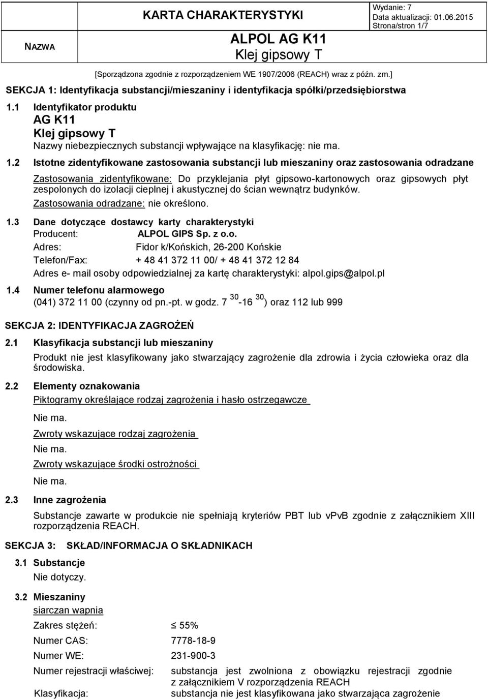 2 Istotne zidentyfikowane zastosowania substancji lub mieszaniny oraz zastosowania odradzane Zastosowania zidentyfikowane: Do przyklejania płyt gipsowo-kartonowych oraz gipsowych płyt zespolonych do