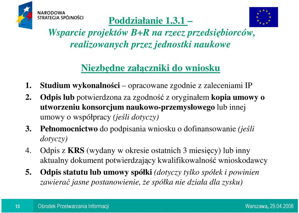 Odpis lub potwierdzona za zgodność z oryginałem kopia umowy o utworzeniu konsorcjum naukowo-przemysłowego lub innej umowy o współpracy (jeśli dotyczy) 3.