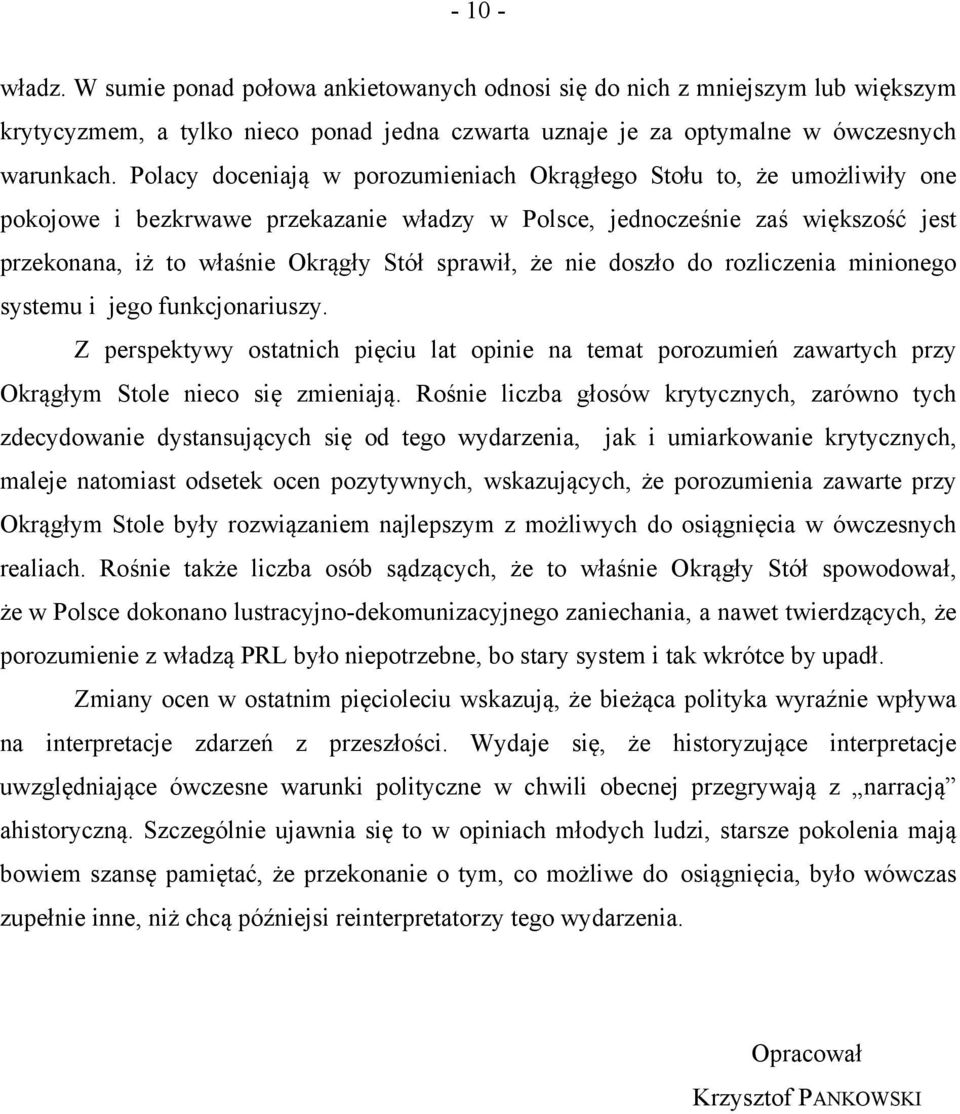 sprawił, że nie doszło do rozliczenia minionego systemu i jego funkcjonariuszy. Z perspektywy ostatnich pięciu lat opinie na temat porozumień zawartych przy Okrągłym Stole nieco się zmieniają.