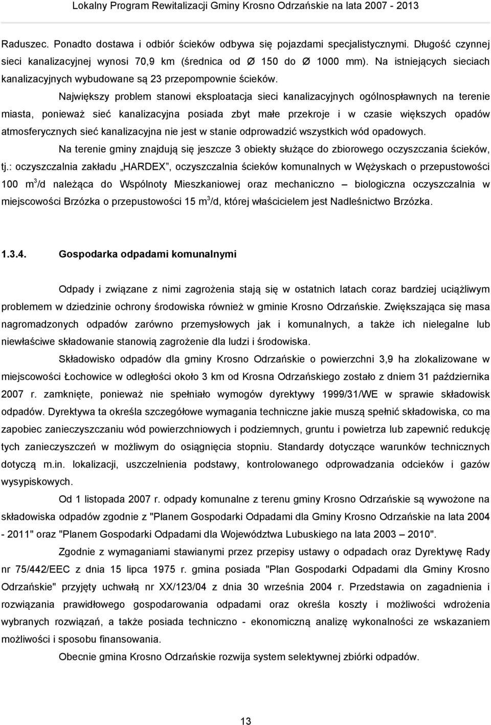 Największy problem stanowi eksploatacja sieci kanalizacyjnych ogólnospławnych na terenie miasta, ponieważ sieć kanalizacyjna posiada zbyt małe przekroje i w czasie większych opadów atmosferycznych