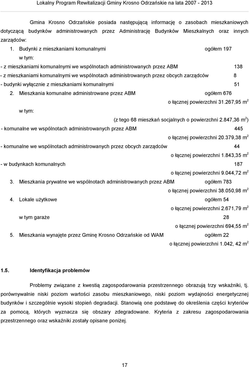 obcych zarządców 8 - budynki wyłącznie z mieszkaniami komunalnymi 51 2. Mieszkania komunalne administrowane przez ABM ogółem 676 o łącznej powierzchni 31.