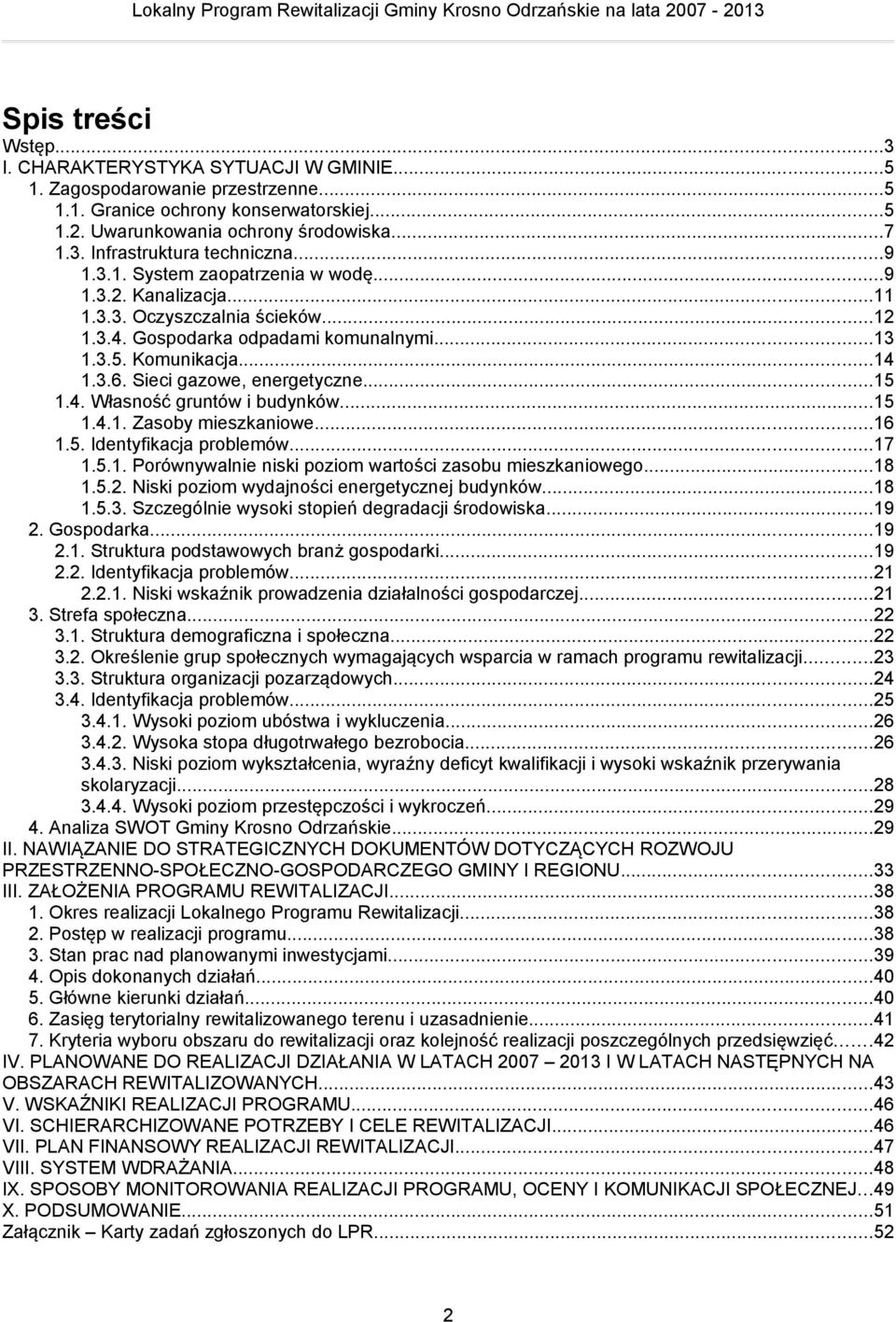 Sieci gazowe, energetyczne...15 1.4. Własność gruntów i budynków...15 1.4.1. Zasoby mieszkaniowe...16 1.5. Identyfikacja problemów...17 1.5.1. Porównywalnie niski poziom wartości zasobu mieszkaniowego.