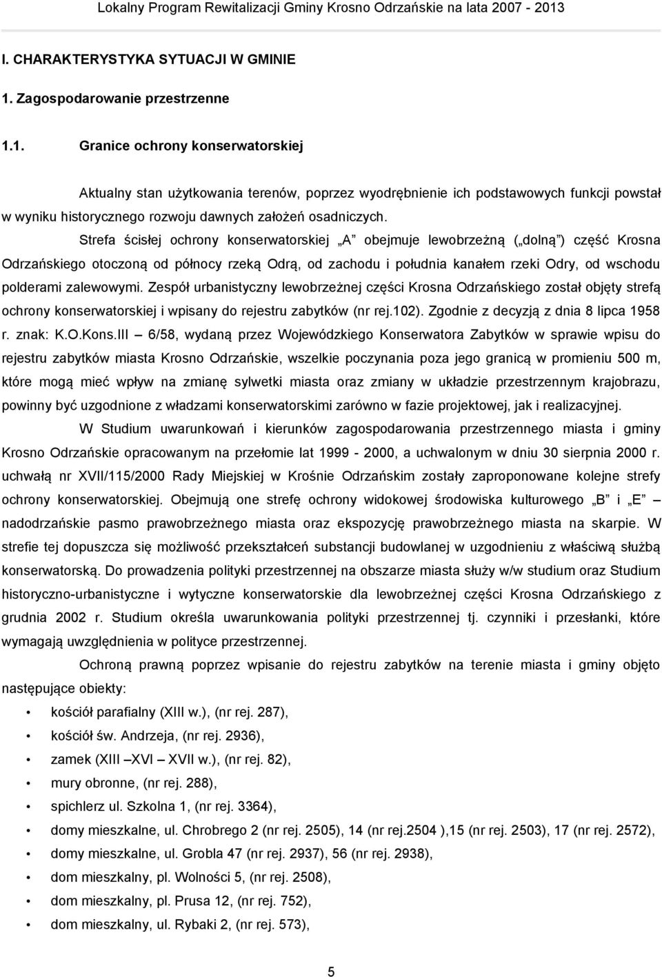 1. Granice ochrony konserwatorskiej Aktualny stan użytkowania terenów, poprzez wyodrębnienie ich podstawowych funkcji powstał w wyniku historycznego rozwoju dawnych założeń osadniczych.