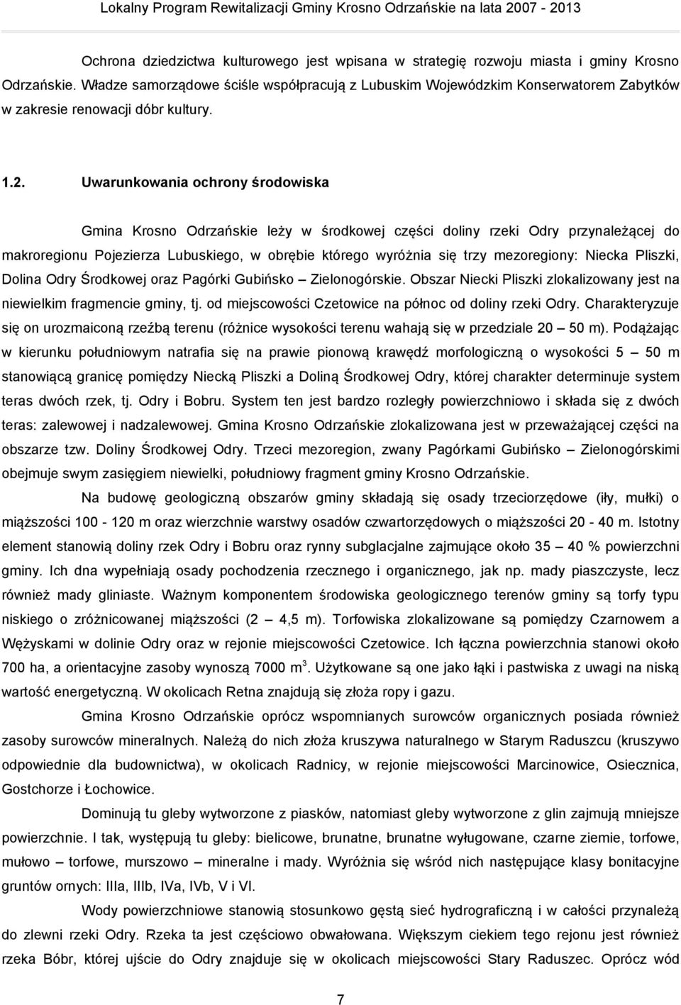 Uwarunkowania ochrony środowiska Gmina Krosno Odrzańskie leży w środkowej części doliny rzeki Odry przynależącej do makroregionu Pojezierza Lubuskiego, w obrębie którego wyróżnia się trzy