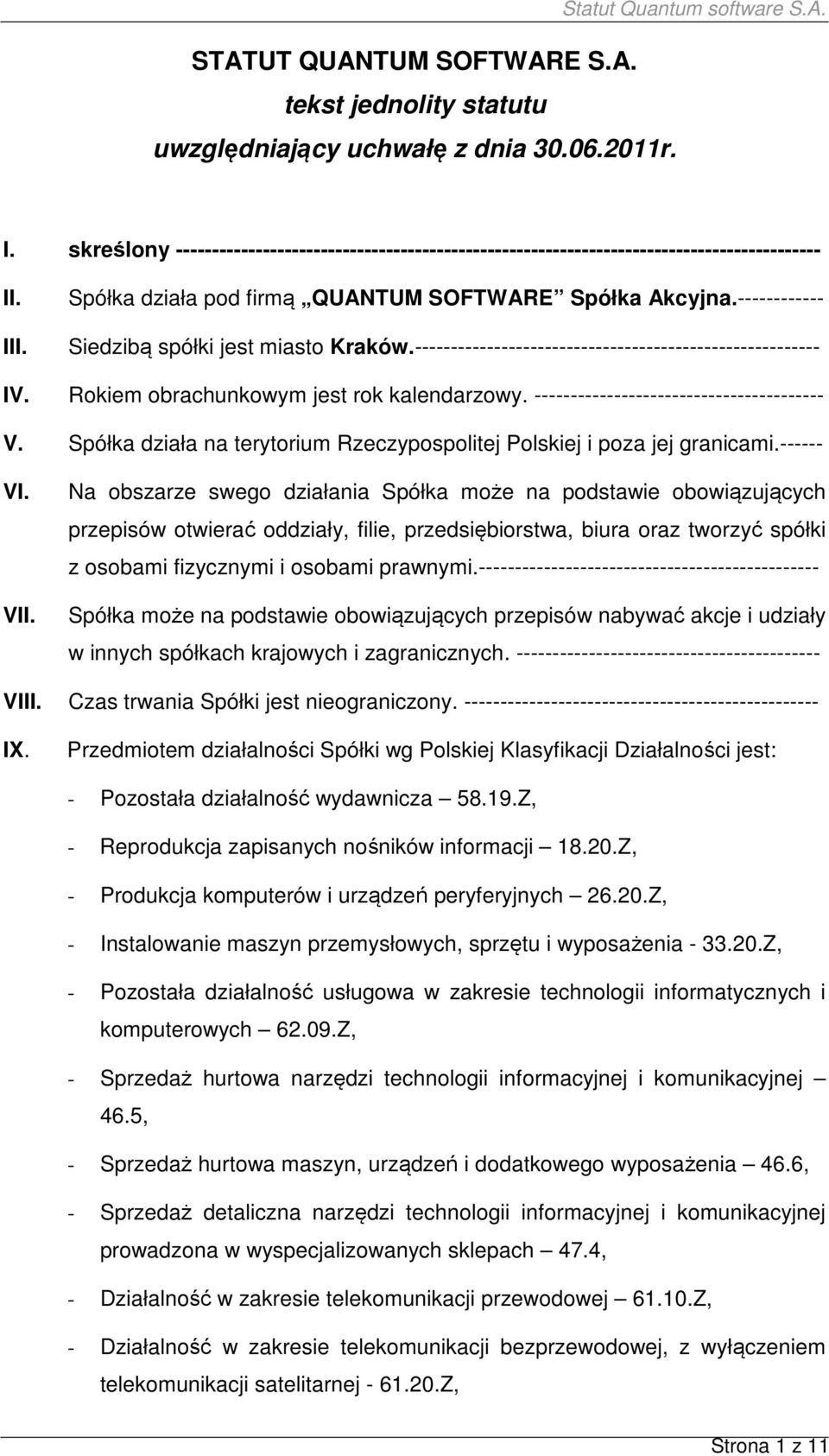 ------------ Siedzibą spółki jest miasto Kraków.-------------------------------------------------------- IV. Rokiem obrachunkowym jest rok kalendarzowy. ---------------------------------------- V.