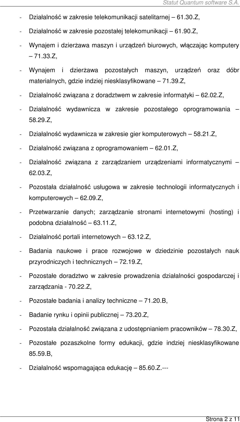 Z, - Działalność wydawnicza w zakresie pozostałego oprogramowania 58.29.Z, - Działalność wydawnicza w zakresie gier komputerowych 58.21.Z, - Działalność związana z oprogramowaniem 62.01.