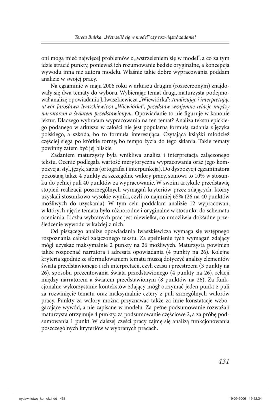 Właśnie takie dobre wypracowania poddam analizie w swojej pracy. Na egzaminie w maju 2006 roku w arkuszu drugim (rozszerzonym) znajdowały się dwa tematy do wyboru.