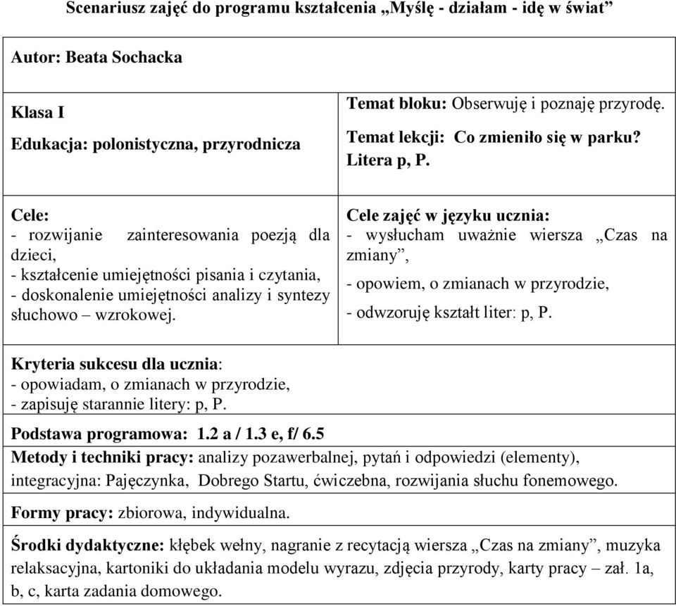 Cele: - rozwijanie zainteresowania poezją dla dzieci, - kształcenie umiejętności pisania i czytania, - doskonalenie umiejętności analizy i syntezy słuchowo wzrokowej.