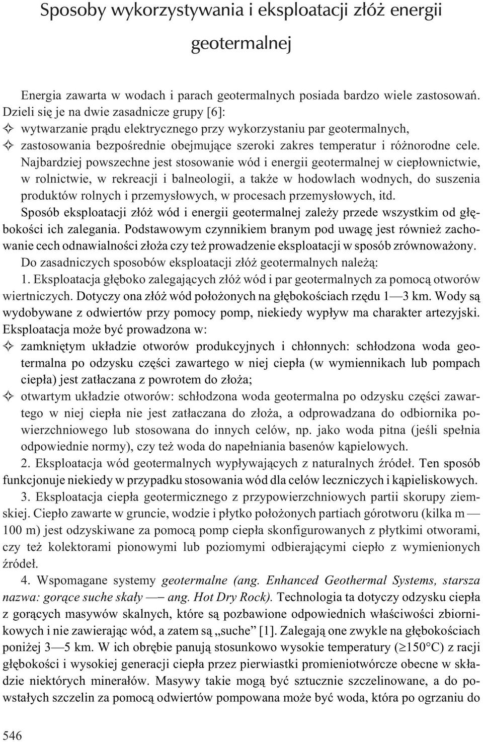 Najbardziej powszeche jest stosowaie wód i eergii geotermalej w ciep³owictwie, w rolictwie, w rekreacji i baleologii, a tak e w hodowlach wodych, do suszeia produktów rolych i przemys³owych, w