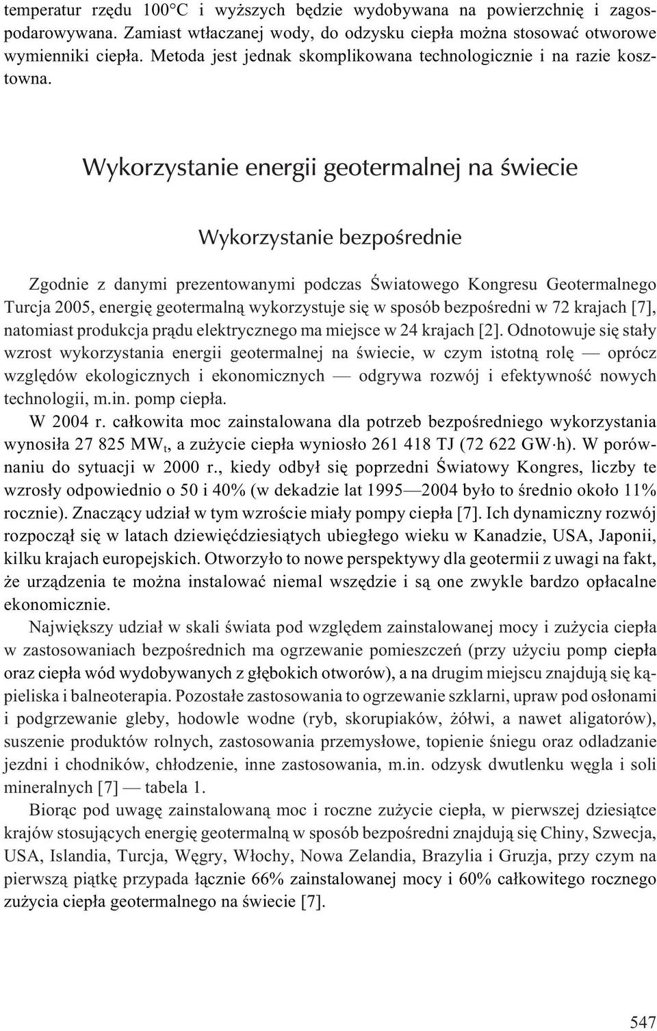 Wykorzystaie eergii geotermalej a œwiecie Wykorzystaie bezpoœredie Zgodie z daymi prezetowaymi podczas Œwiatowego Kogresu Geotermalego Turcja 2005, eergiê geotermal¹ wykorzystuje siê w sposób