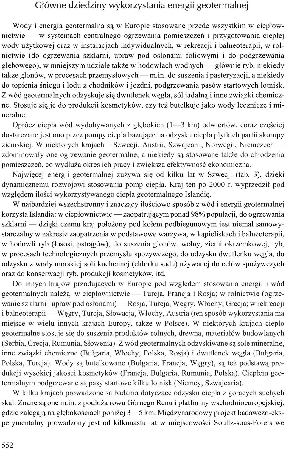 wodych g³ówie ryb, iekiedy tak e gloów, w procesach przemys³owych m.i. do suszeia i pasteryzacji, a iekiedy do topieia œiegu i lodu z chodików i jezdi, podgrzewaia pasów startowych lotisk.