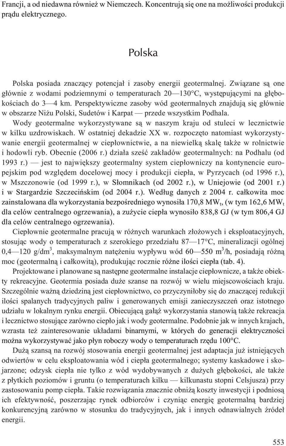Perspektywicze zasoby wód geotermalych zajduj¹ siê g³ówie w obszarze Ni u Polski, Sudetów i Karpat przede wszystkim Podhala.