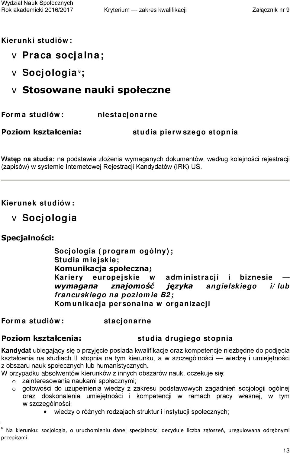 posiada kwalifikacje oraz kompetencje niezbędne do podjęcia kształcenia na studiach II stopnia na tym kierunku, a w szczególności wiedzę i umiejętności z obszaru nauk społecznych lub humanistycznych.