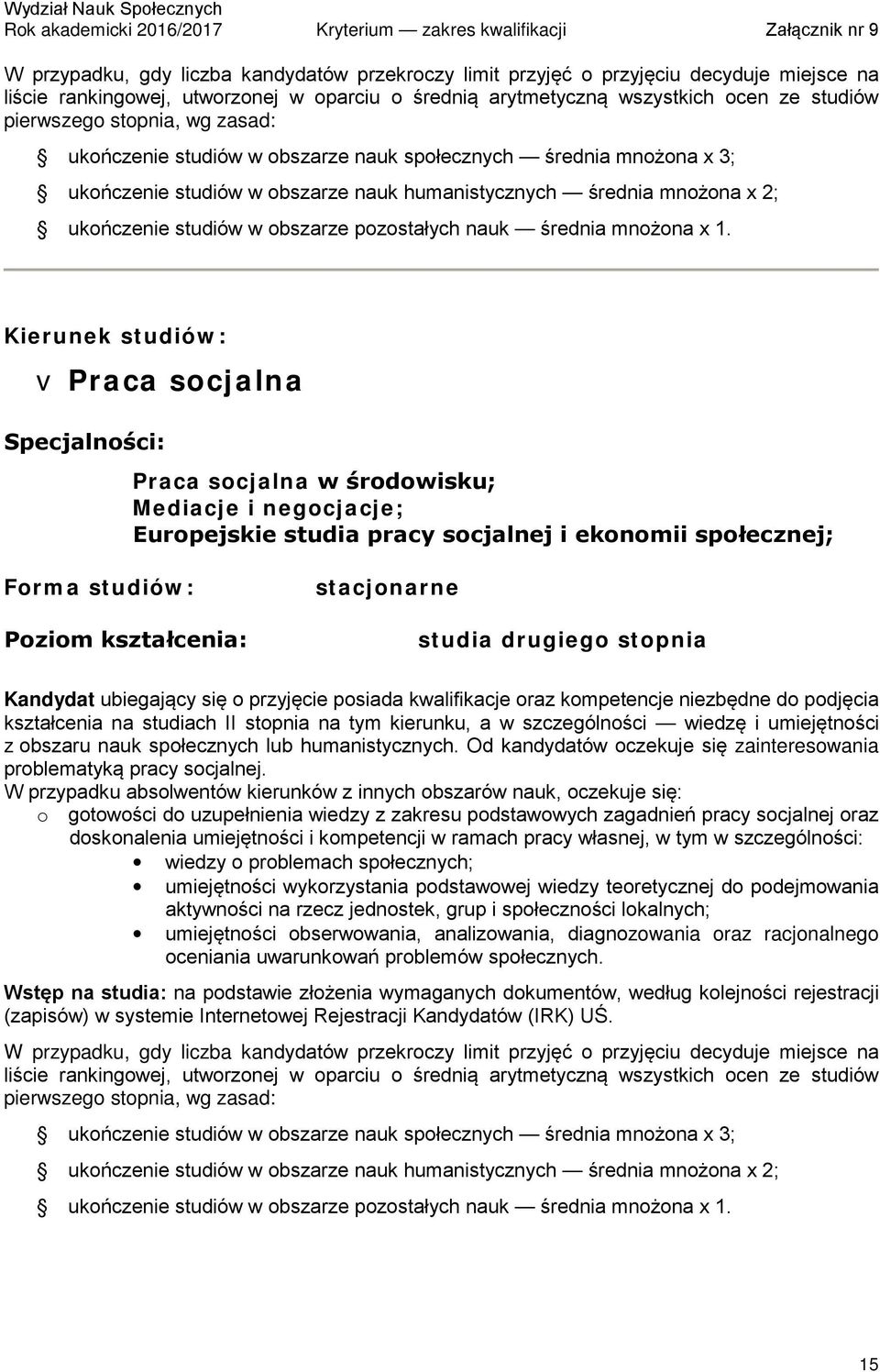 v Praca socjalna Specjalności: Praca socjalna w środowisku; Mediacje i negocjacje; Europejskie studia pracy socjalnej i ekonomii społecznej; stacjonarne Kandydat ubiegający się o przyjęcie posiada