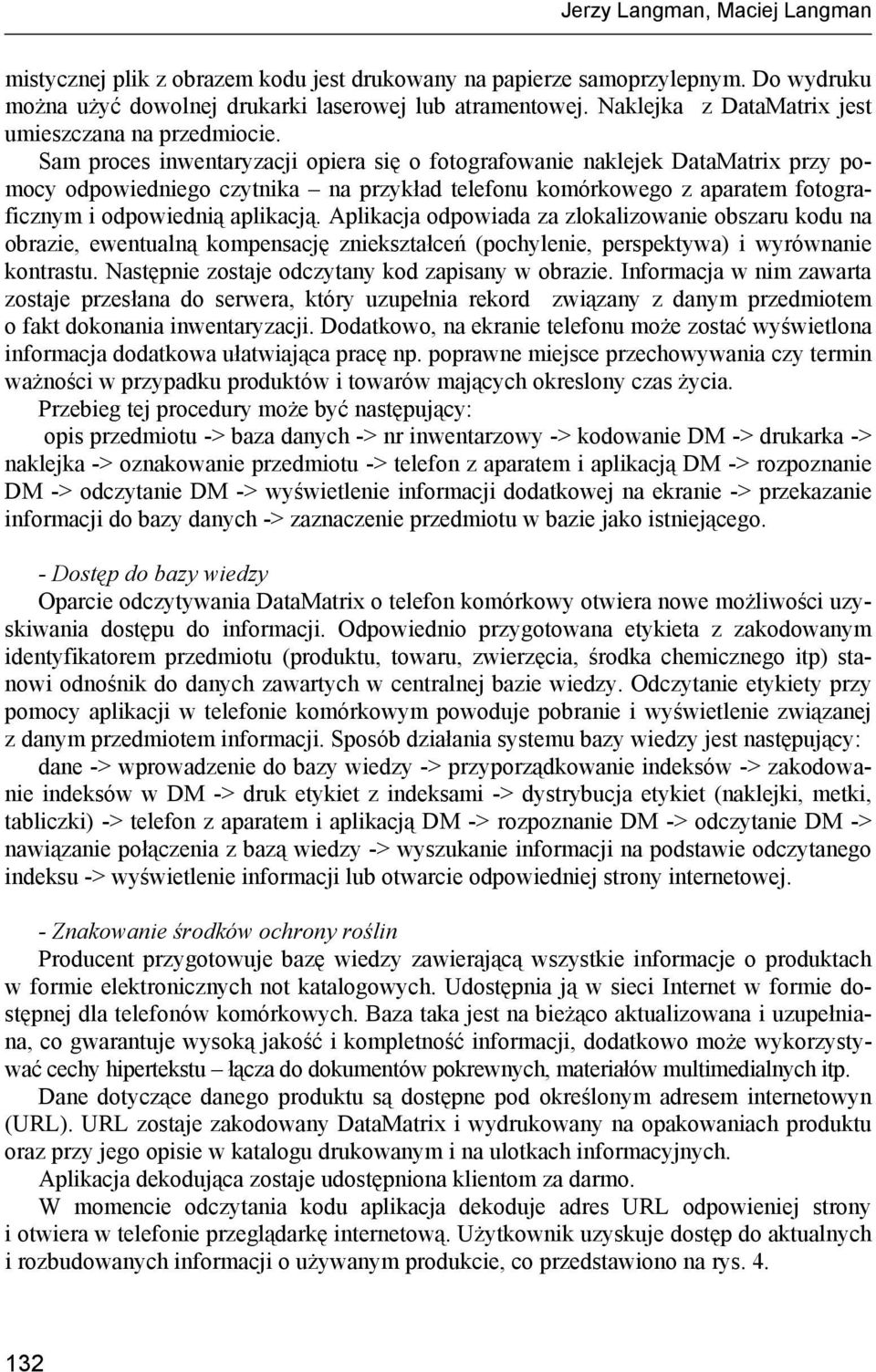 Sam proces inwentaryzacji opiera się o fotografowanie naklejek DataMatrix przy pomocy odpowiedniego czytnika na przykład telefonu komórkowego z aparatem fotograficznym i odpowiednią aplikacją.