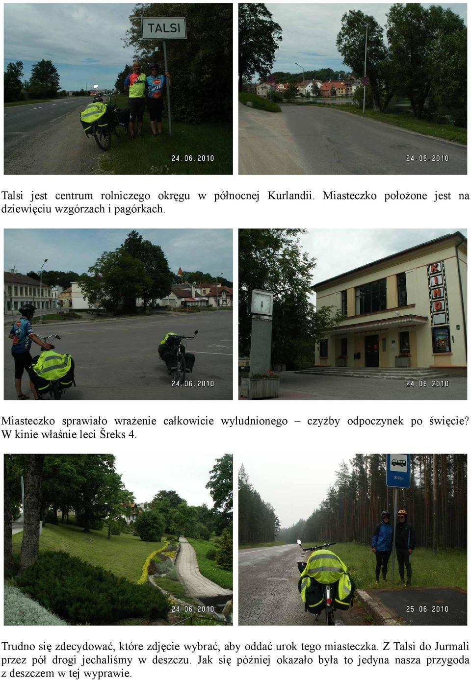 Miasteczko sprawiało wrażenie całkowicie wyludnionego czyżby odpoczynek po święcie? W kinie właśnie leci Šreks 4.