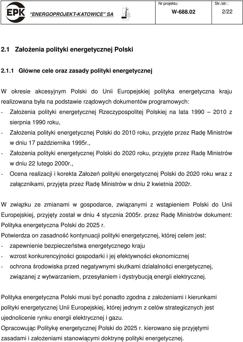 1 Główne cele oraz zasady polityki energetycznej W okresie akcesyjnym Polski do Unii Europejskiej polityka energetyczna kraju realizowana była na podstawie rządowych dokumentów programowych: -