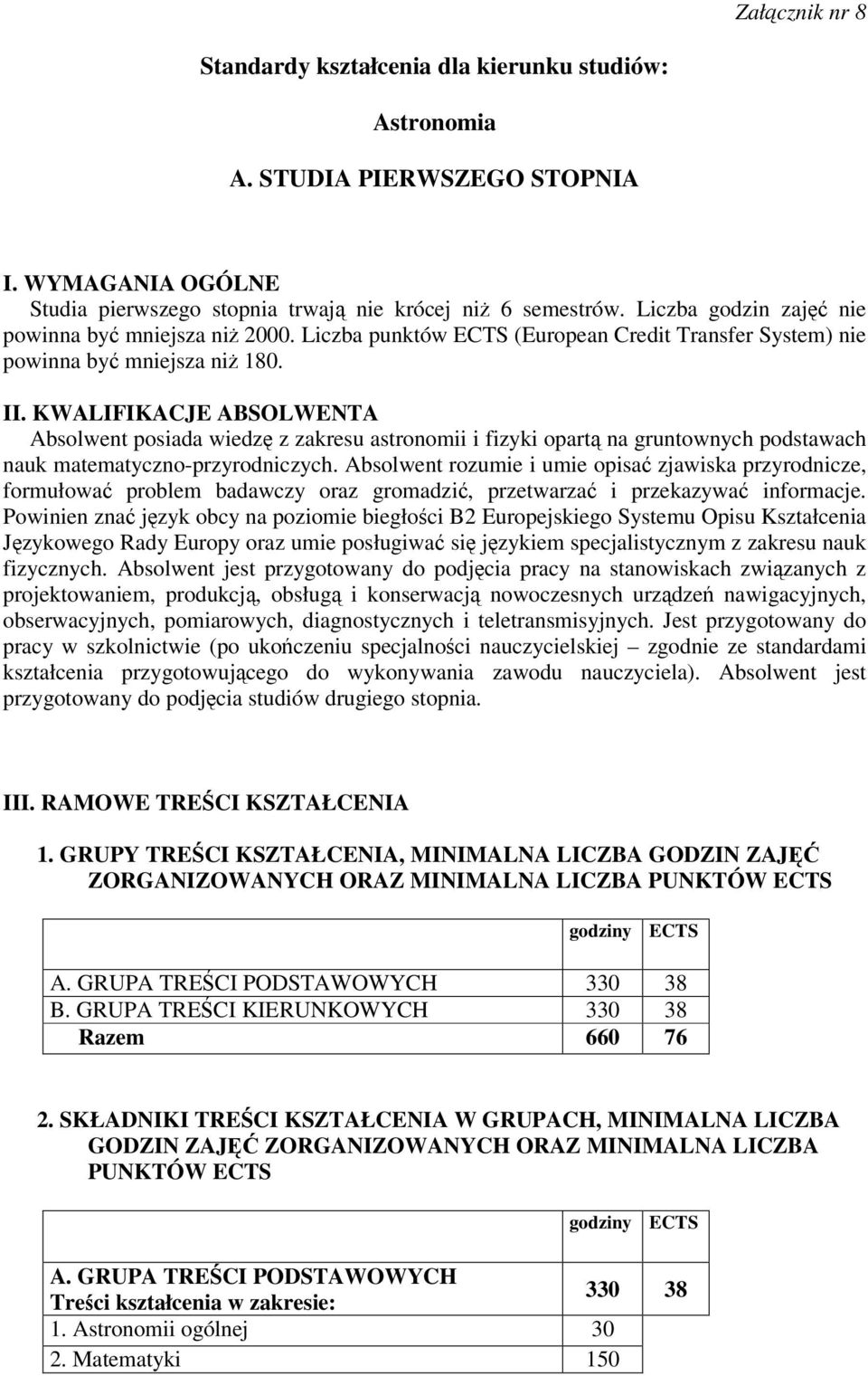 KWALIFIKACJE ABSOLWENTA Absolwent posiada wiedz z zakresu astronomii i fizyki opart na gruntownych podstawach nauk matematyczno-przyrodniczych.