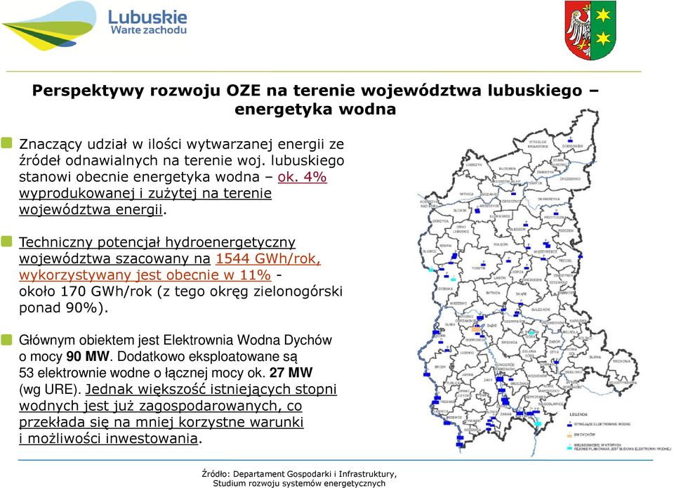 Techniczny potencjał hydroenergetyczny województwa szacowany na 1544 GWh/rok, wykorzystywany jest obecnie w 11% - około 170 GWh/rok (z tego okręg zielonogórski ponad 90%).