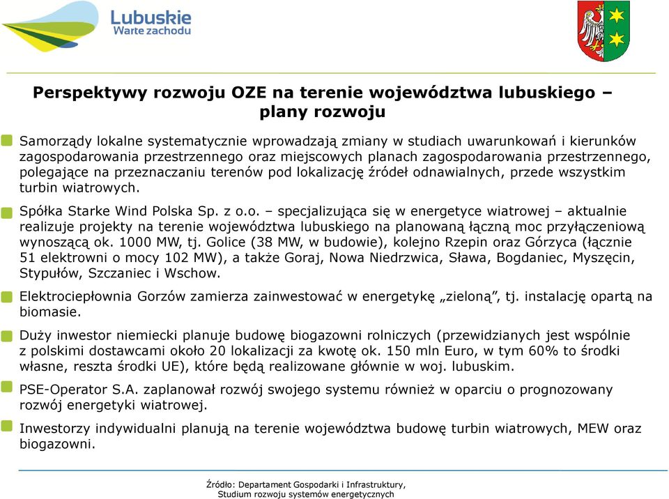 1000 MW, tj. Golice (38 MW, w budowie), kolejno Rzepin oraz Górzyca (łącznie 51 elektrowni o mocy 102 MW), a także Goraj, Nowa Niedrzwica, Sława, Bogdaniec, Myszęcin, Stypułów, Szczaniec i Wschow.