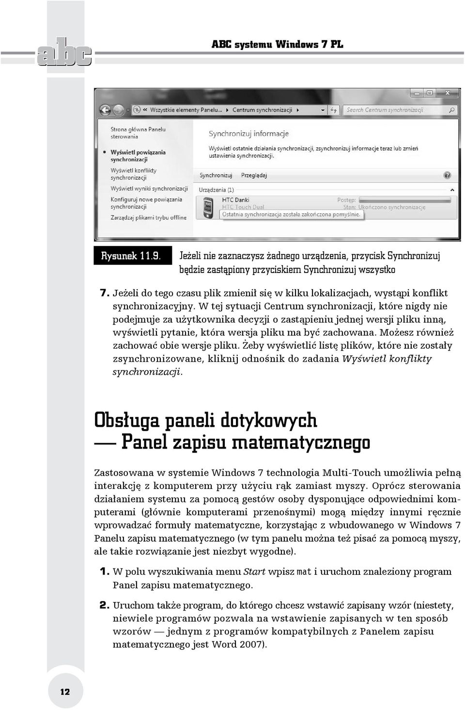 W tej sytuacji Centrum synchronizacji, które nigdy nie podejmuje za użytkownika decyzji o zastąpieniu jednej wersji pliku inną, wyświetli pytanie, która wersja pliku ma być zachowana.