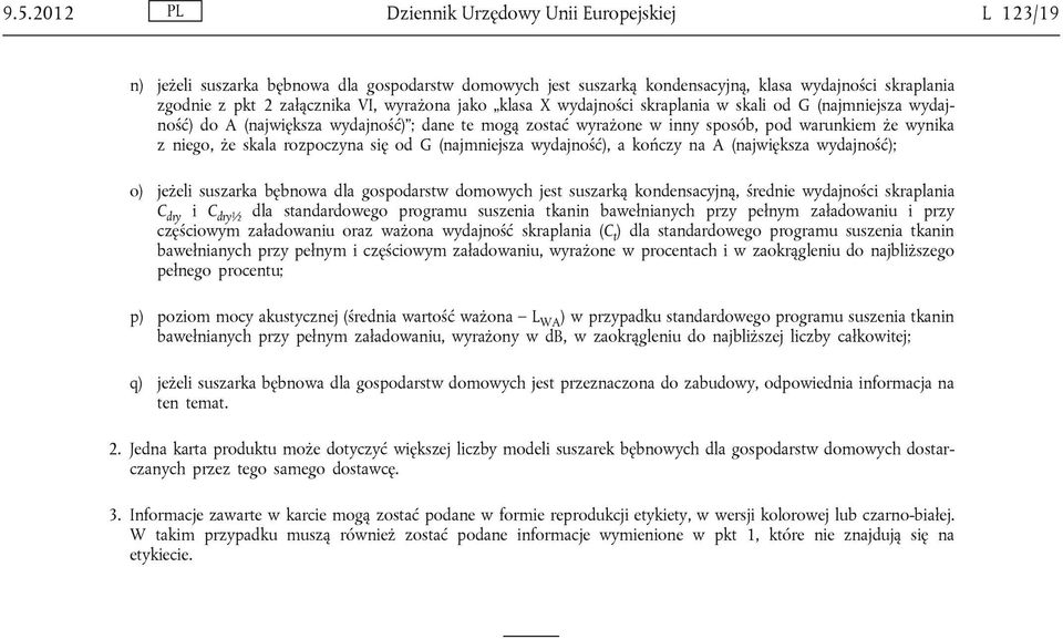 rozpoczyna się od G (najmniejsza wydajność), a kończy na A (największa wydajność); o) jeżeli suszarka bębnowa dla gospodarstw domowych jest suszarką kondensacyjną, średnie wydajności skraplania C dry