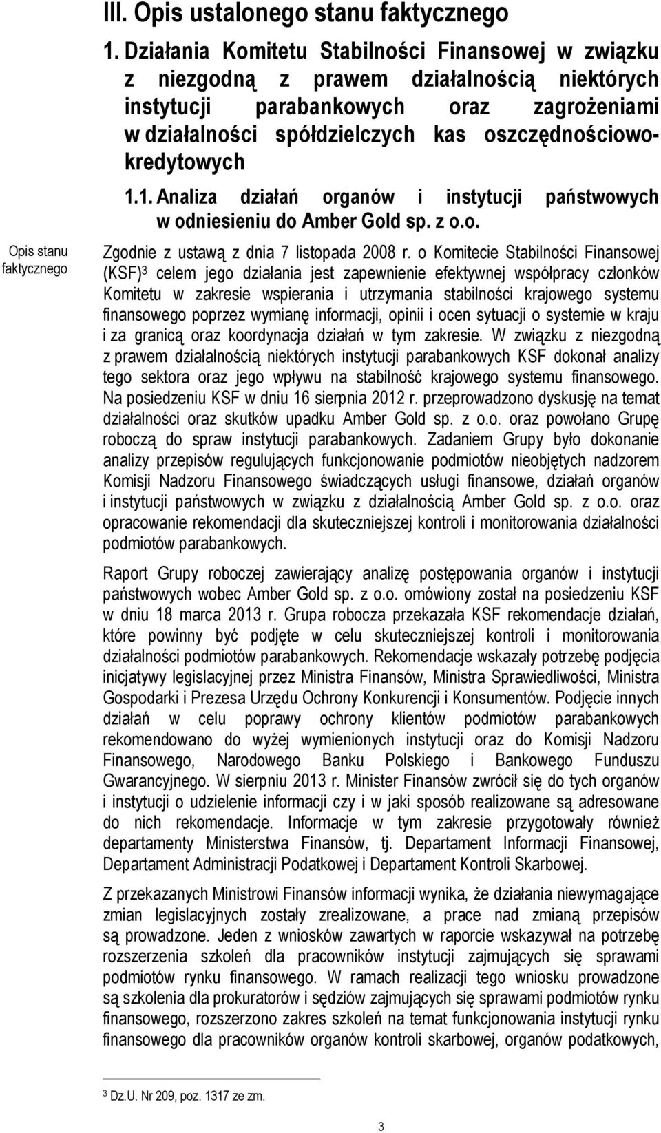 oszczędnościowokredytowych 1.1. Analiza działań organów i instytucji państwowych w odniesieniu do Amber Gold sp. z o.o. Zgodnie z ustawą z dnia 7 listopada 2008 r.