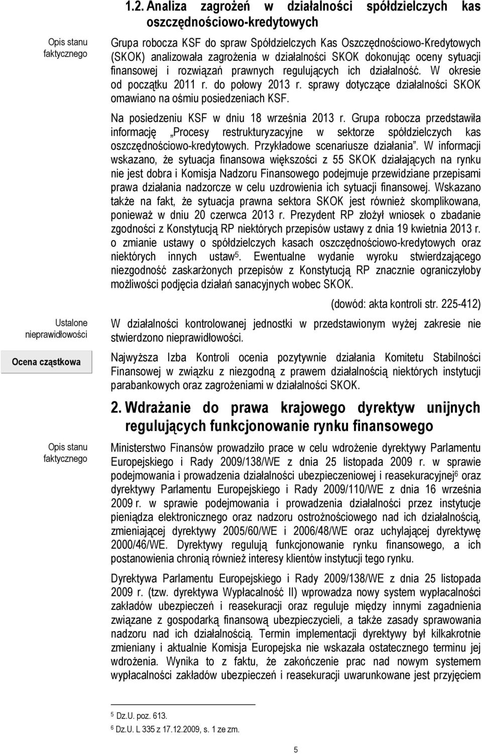W okresie od początku 2011 r. do połowy 2013 r. sprawy dotyczące działalności SKOK omawiano na ośmiu posiedzeniach KSF. Na posiedzeniu KSF w dniu 18 września 2013 r.