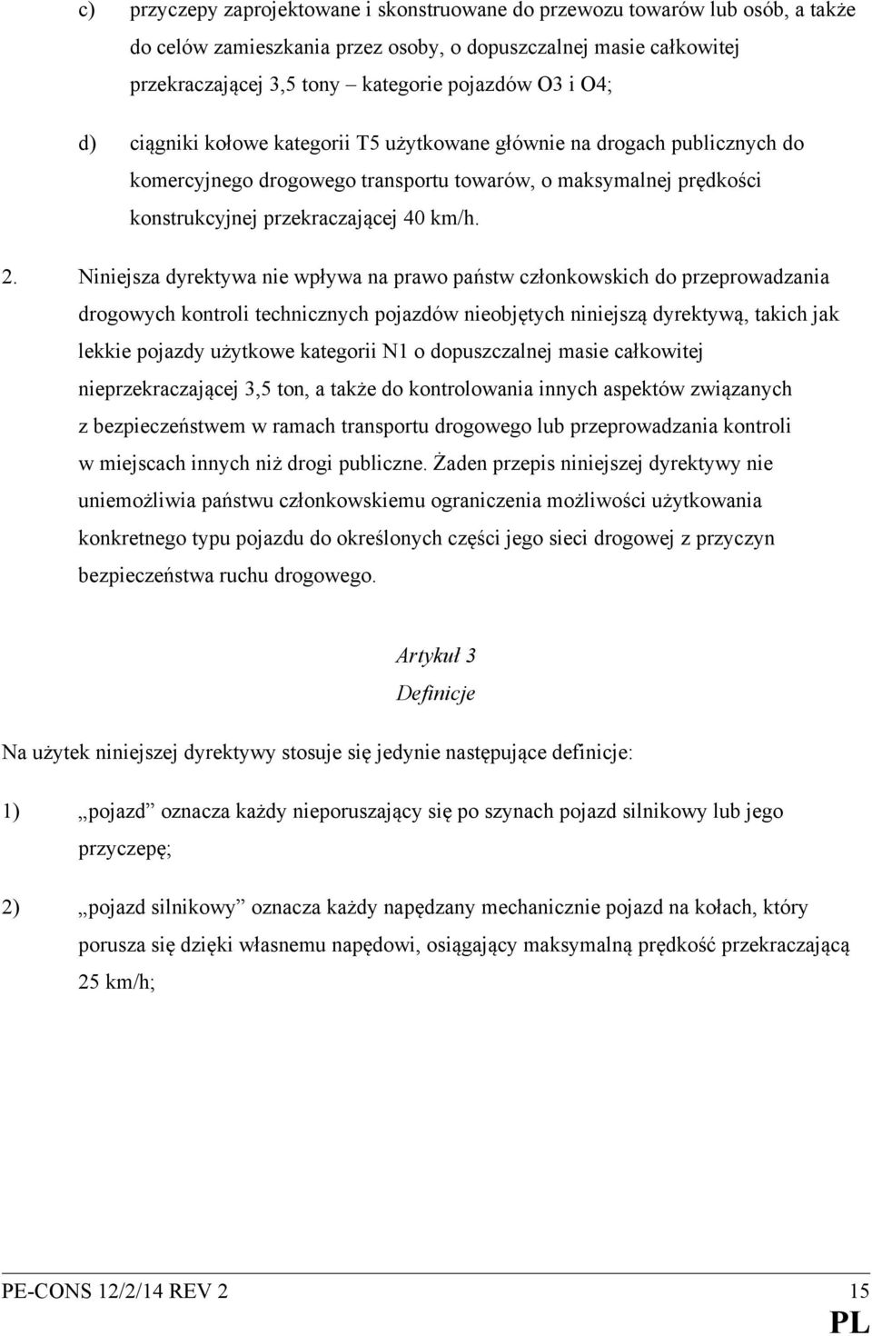 Niniejsza dyrektywa nie wpływa na prawo państw członkowskich do przeprowadzania drogowych kontroli technicznych nieobjętych niniejszą dyrektywą, takich jak lekkie pojazdy użytkowe kategorii N1 o