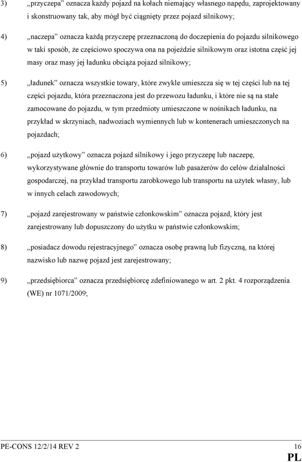 ładunek oznacza wszystkie towary, które zwykle umieszcza się w tej części lub na tej części pojazdu, która przeznaczona jest do przewozu ładunku, i które nie są na stałe zamocowane do pojazdu, w tym