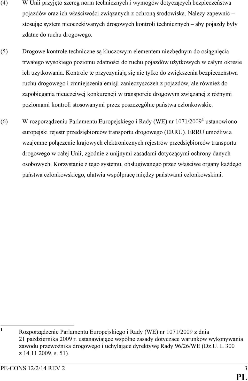 (5) Drogowe kontrole techniczne są kluczowym elementem niezbędnym do osiągnięcia trwałego wysokiego poziomu zdatności do ruchu użytkowych w całym okresie ich użytkowania.