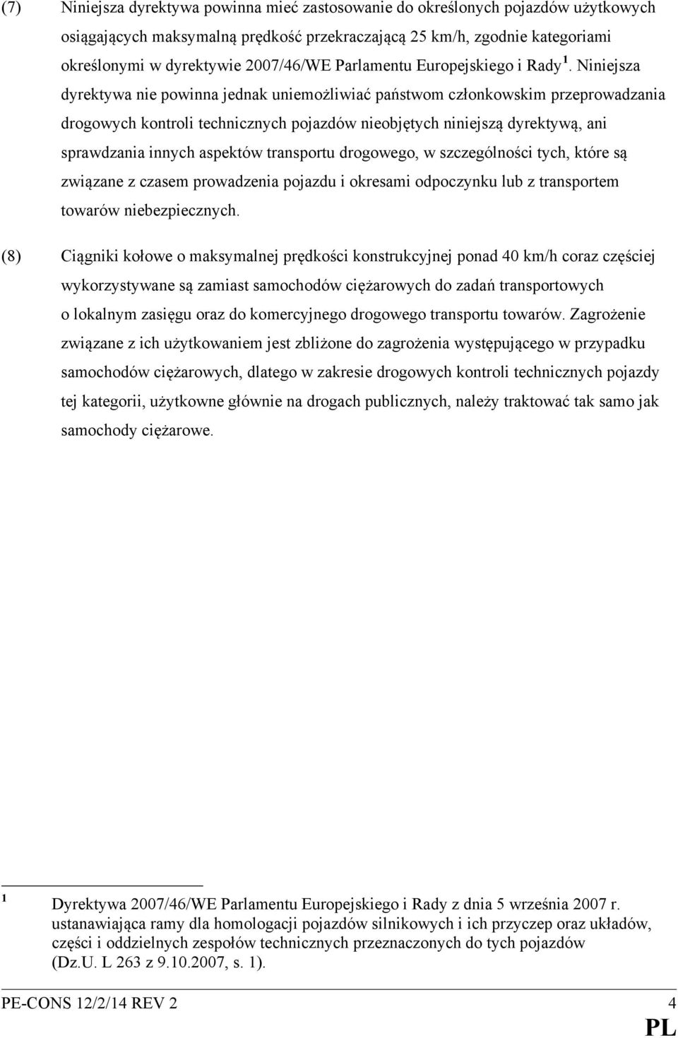 Niniejsza dyrektywa nie powinna jednak uniemożliwiać państwom członkowskim przeprowadzania drogowych kontroli technicznych nieobjętych niniejszą dyrektywą, ani sprawdzania innych aspektów transportu