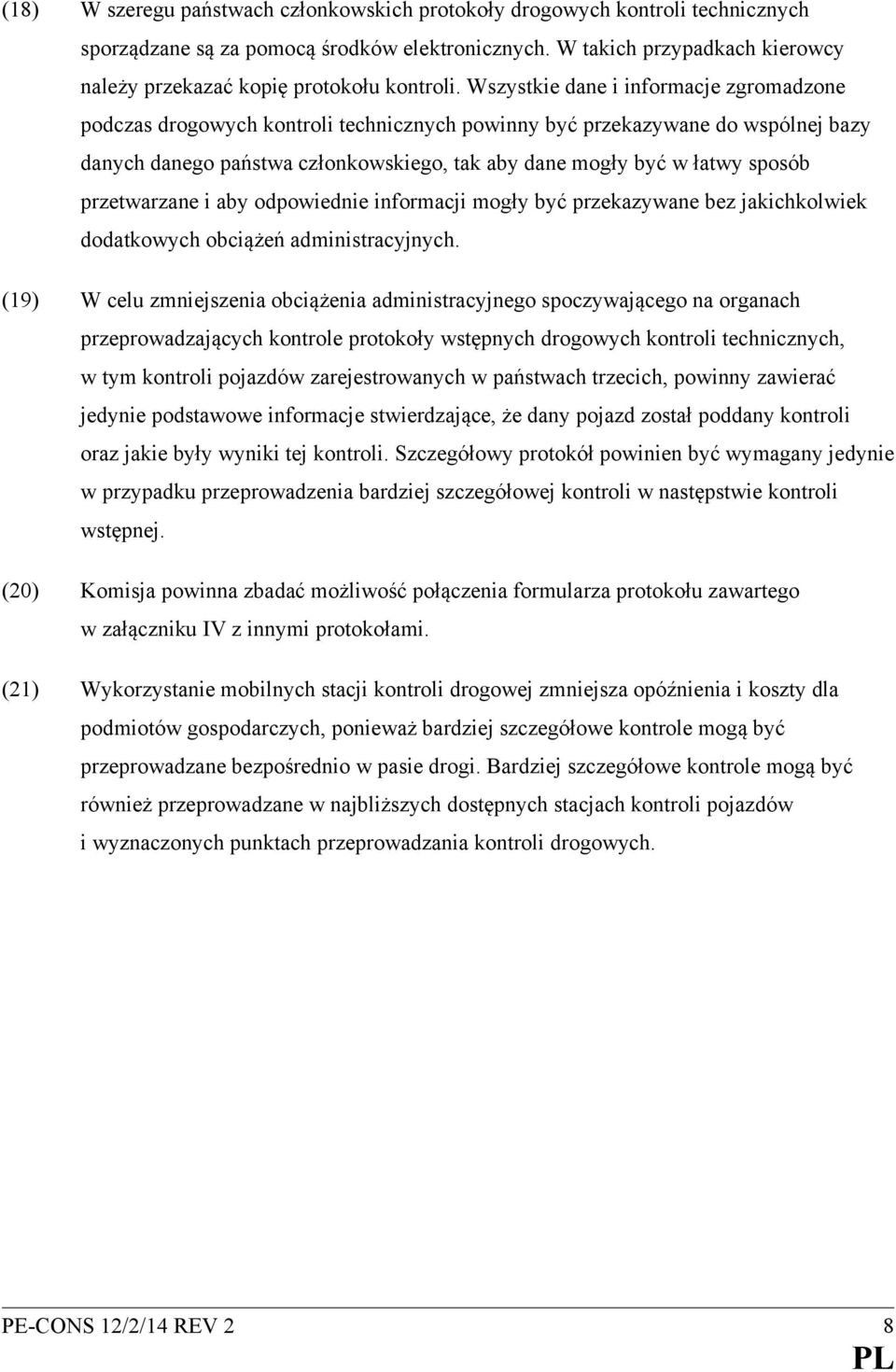 Wszystkie dane i informacje zgromadzone podczas drogowych kontroli technicznych powinny być przekazywane do wspólnej bazy danych danego państwa członkowskiego, tak aby dane mogły być w łatwy sposób