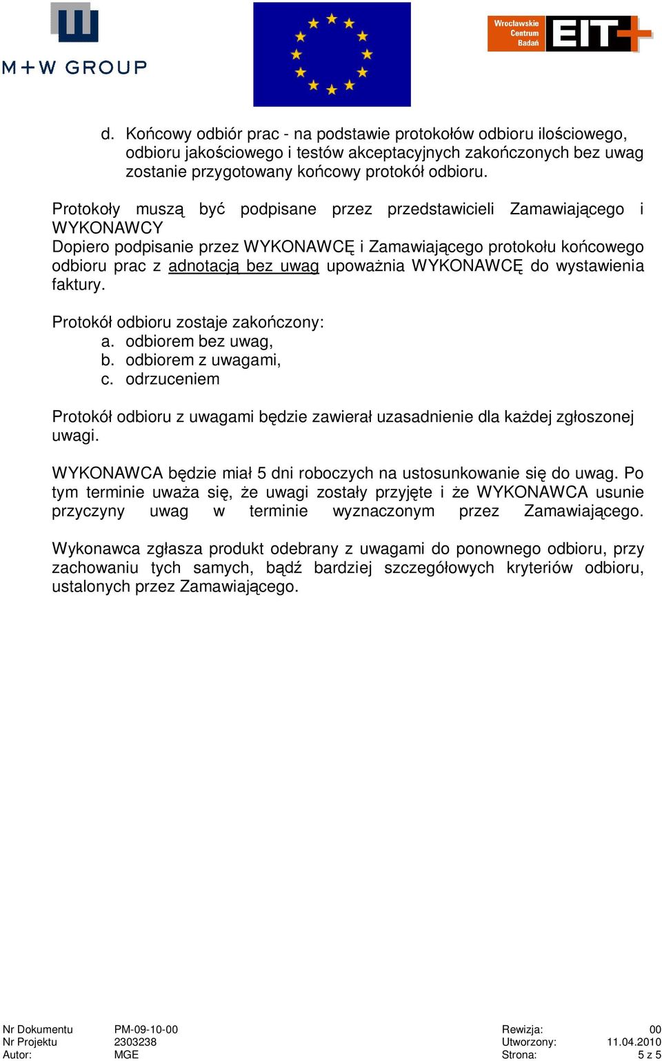 do wystawienia faktury. Protokó odbioru zostaje zako czony: a. odbiorem bez uwag, b. odbiorem z uwagami, c.