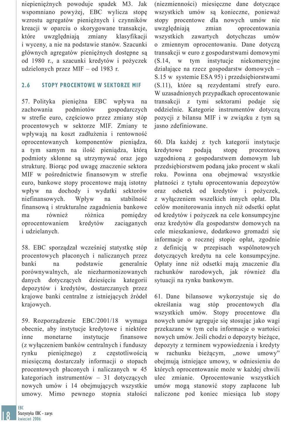 Szacunki głównych agregatów pieniężnych dostępne są od 1980 r., a szacunki kredytów i pożyczek udzielonych przez MIF od 1983 r. 2.6 STOPY PROCENTOWE W SEKTORZE MIF 57.
