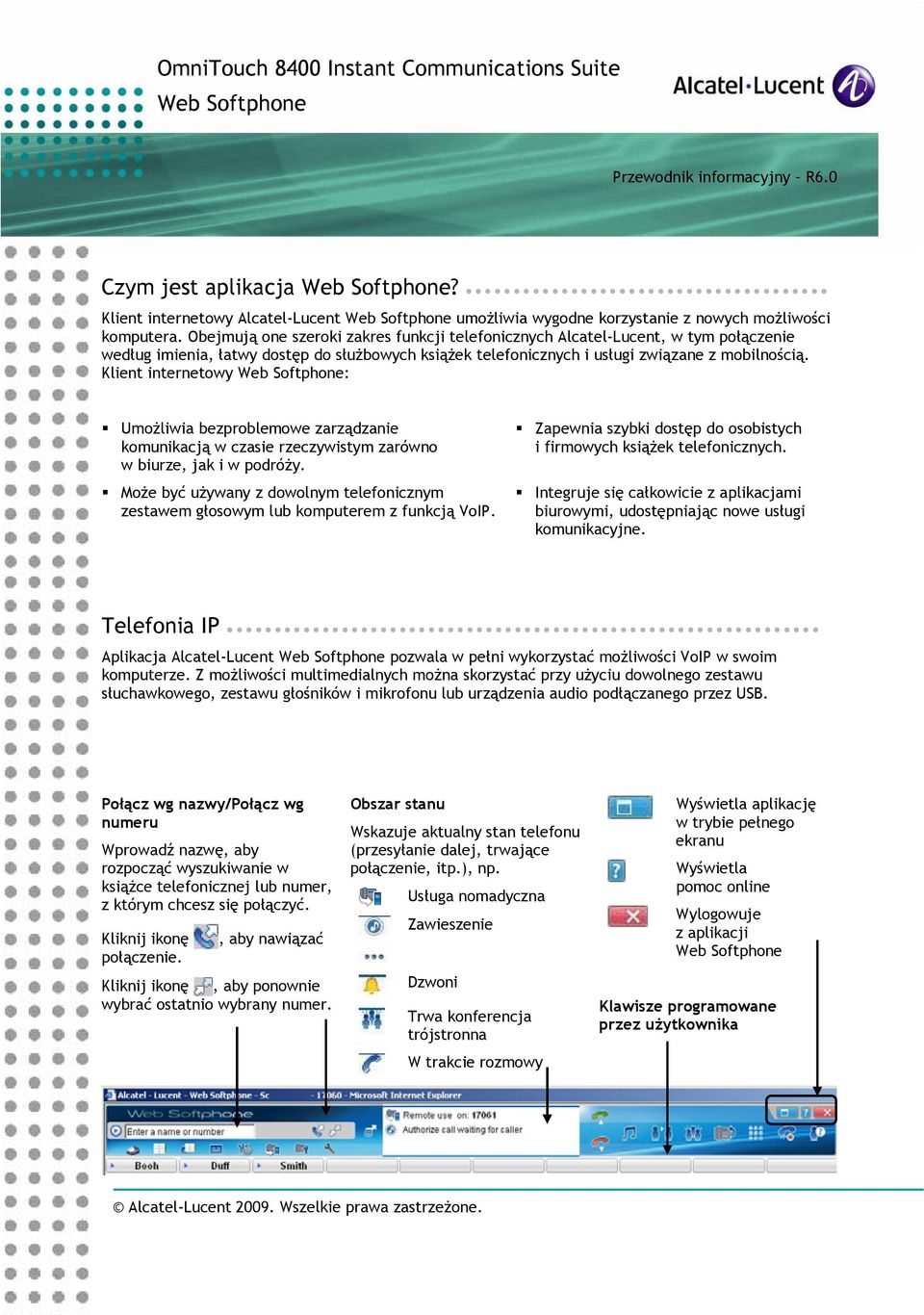 Obejmują one szeroki zakres funkcji telefonicznych Alcatel-Lucent, w tym połączenie według imienia, łatwy dostęp do służbowych książek telefonicznych i usługi związane z mobilnością.