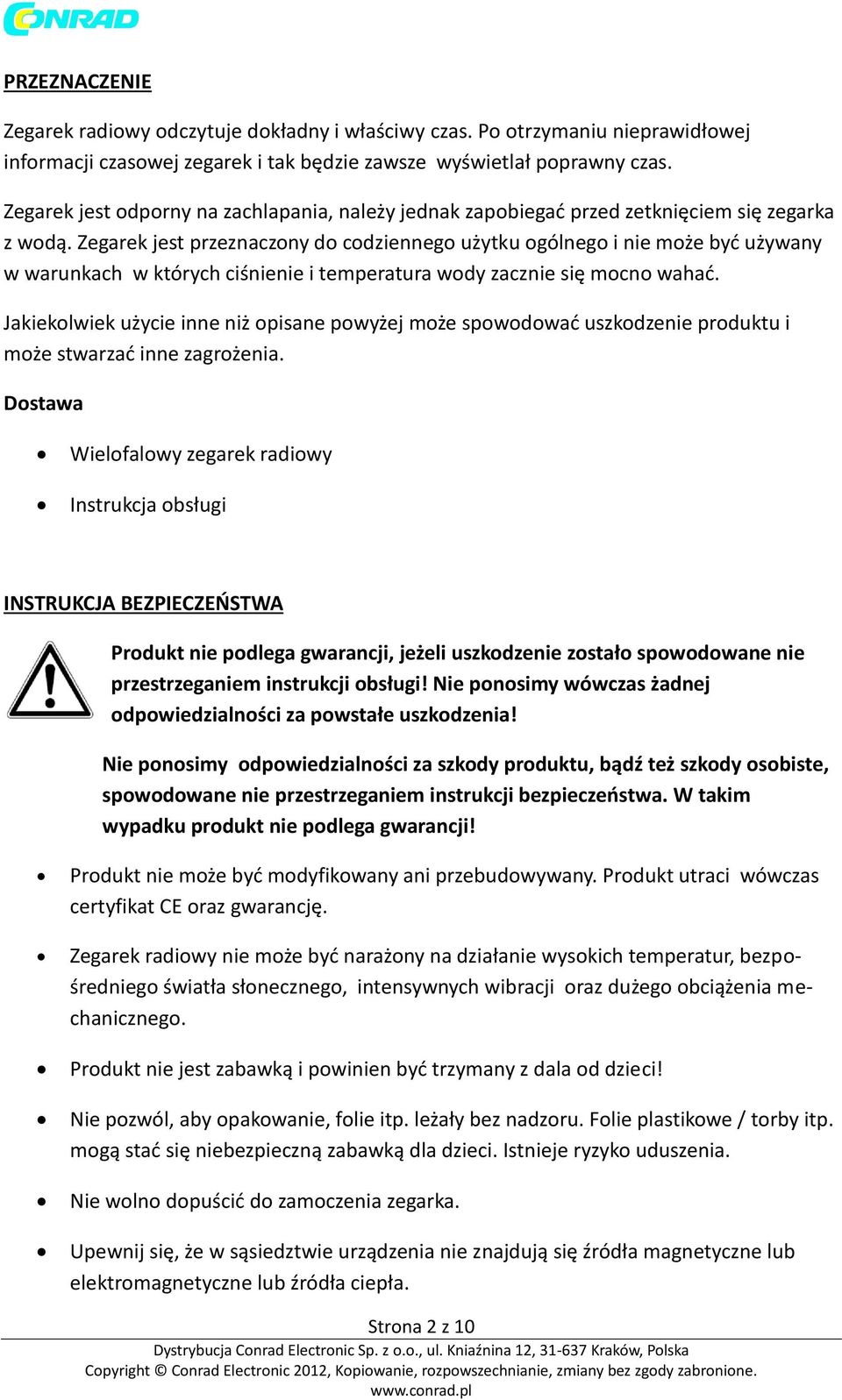 Zegarek jest przeznaczony do codziennego użytku ogólnego i nie może być używany w warunkach w których ciśnienie i temperatura wody zacznie się mocno wahać.