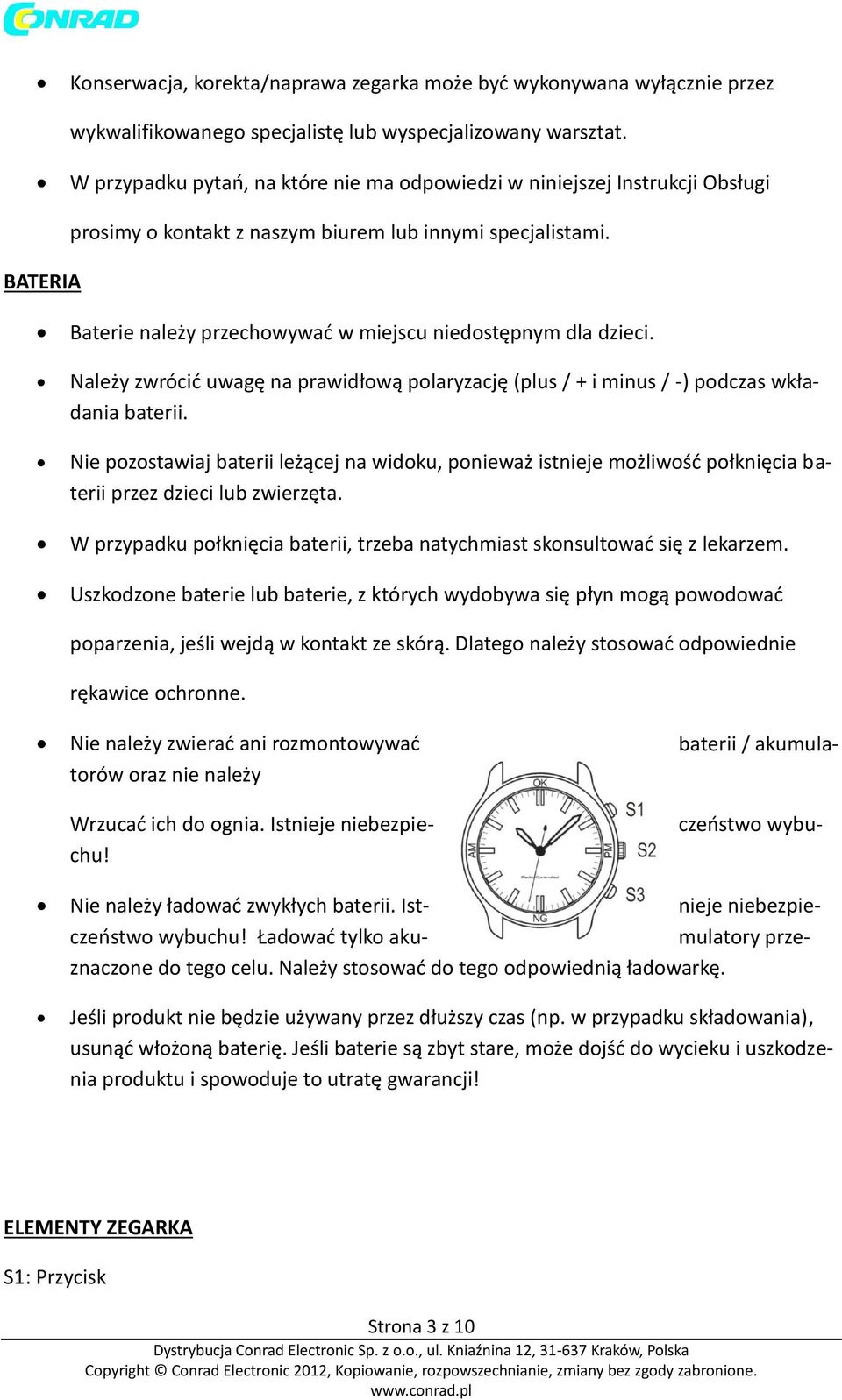 Baterie należy przechowywać w miejscu niedostępnym dla dzieci. Należy zwrócić uwagę na prawidłową polaryzację (plus / + i minus / -) podczas wkładania baterii.