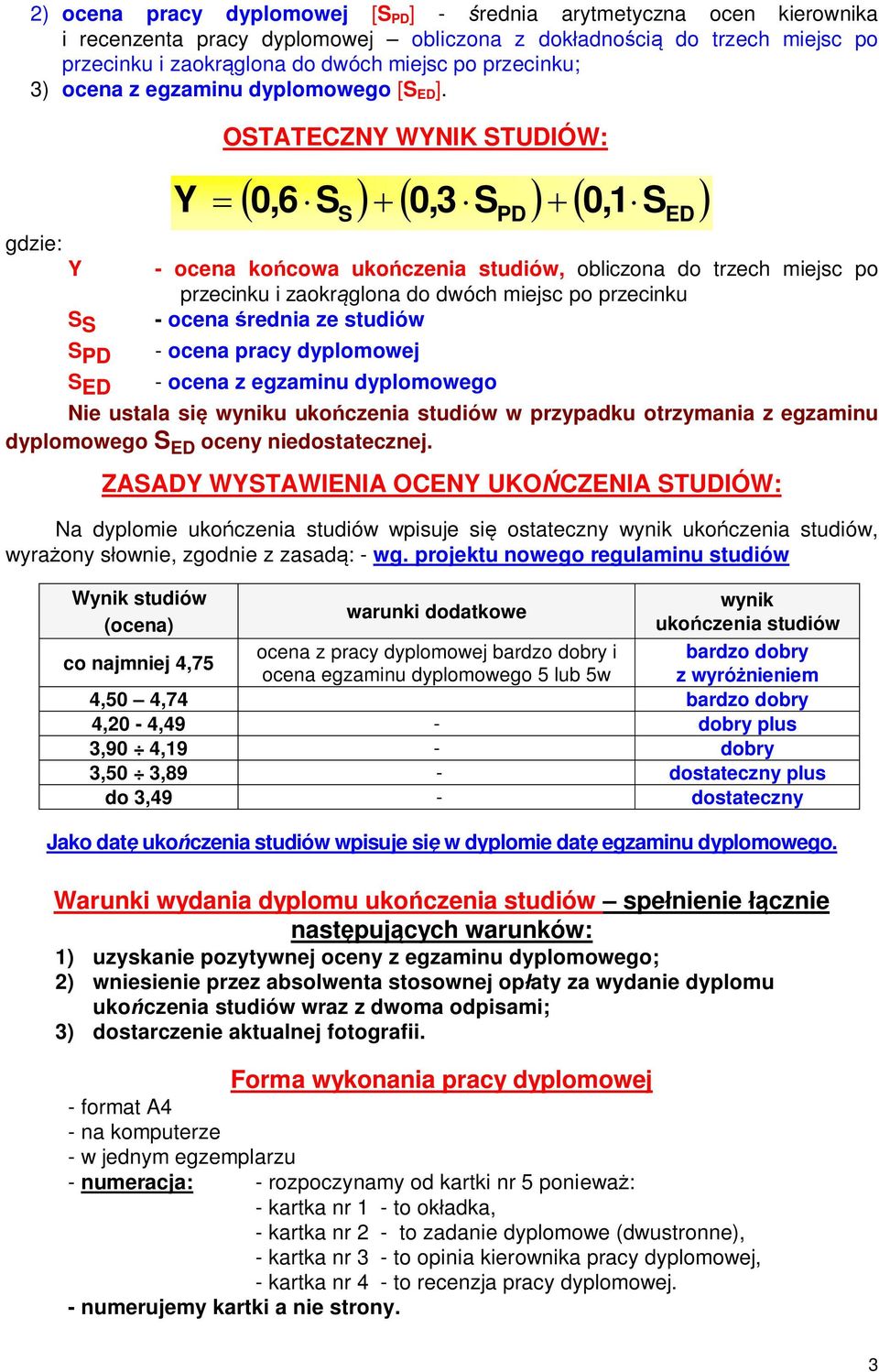 gdzie: Y S S S PD Y OSTATECZNY WYNIK STUDIÓW: 0,6 S 0,3 S 0, S 1 S PD - ocena ko cowa uko czenia studiów, obliczona do trzech miejsc po przecinku i zaokr glona do dwóch miejsc po przecinku -ocena