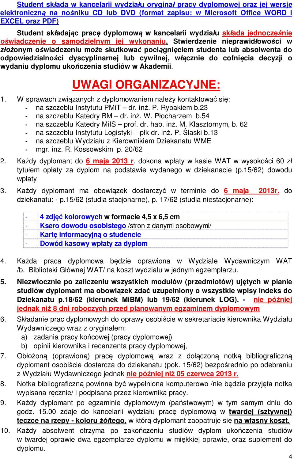 Stwierdzenie nieprawid owo ci w onym o wiadczeniu mo e skutkowa poci gni ciem studenta lub absolwenta do odpowiedzialno ci dyscyplinarnej lub cywilnej, w cznie do cofni cia decyzji o wydaniu dyplomu