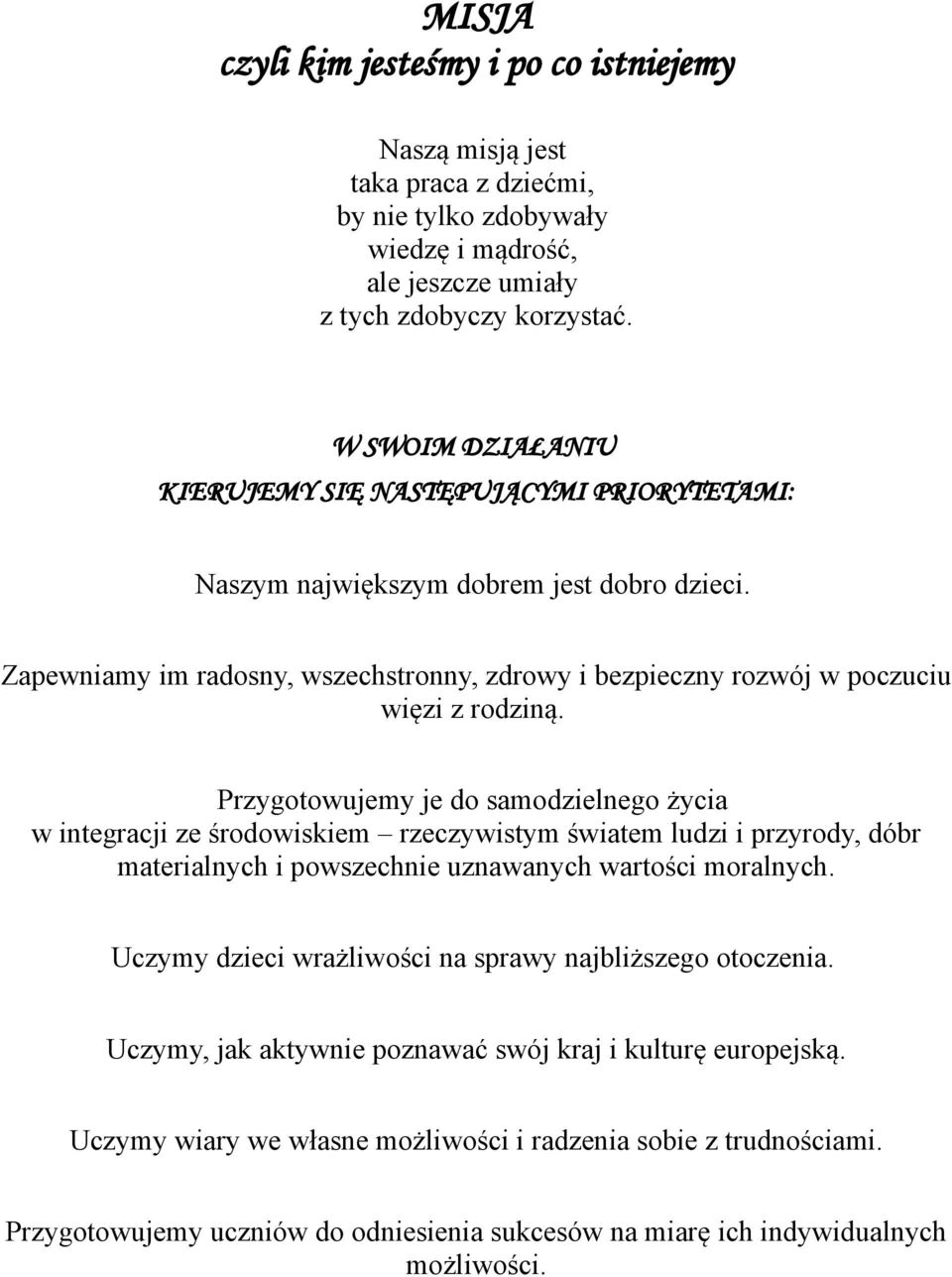 Przygotowujemy je do samodzielnego życia w integracji ze środowiskiem rzeczywistym światem ludzi i przyrody, dóbr materialnych i powszechnie uznawanych wartości moralnych.